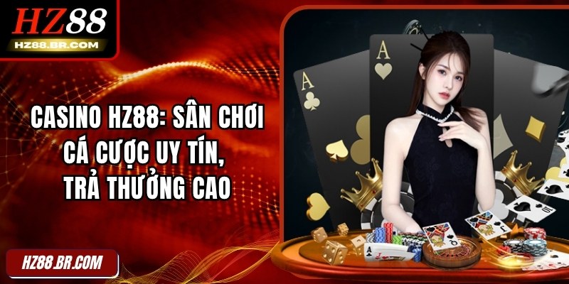 Casino HZ88: Sân Chơi Cá Cược Uy Tín, Trả Thưởng Cao 1 Casino HZ88: Sân Chơi Cá Cược Uy Tín, Trả Thưởng Cao