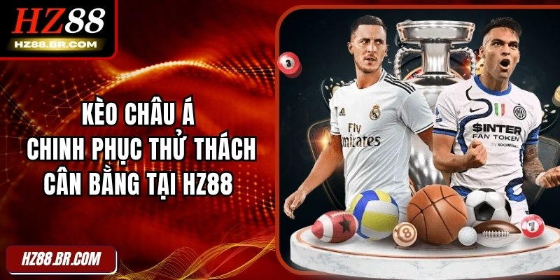 Kèo Châu Á – Chinh Phục Thử Thách Cân Bằng Tại HZ88 2 Kèo Châu Á – Chinh Phục Thử Thách Cân Bằng Tại HZ88