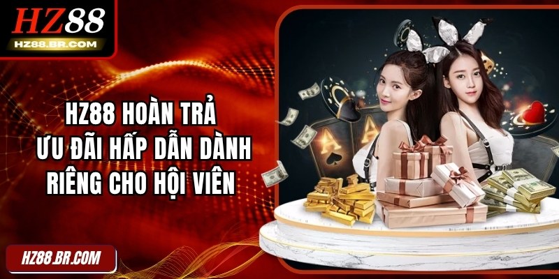 HZ88 Hoàn Trả - Ưu Đãi Hấp Dẫn Dành Riêng Cho Hội Viên 6 HZ88 Hoàn Trả - Ưu Đãi Hấp Dẫn Dành Riêng Cho Hội Viên