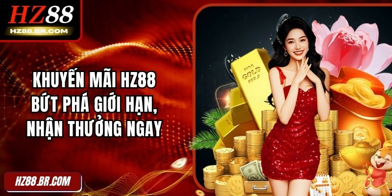 Khuyến Mãi HZ88 – Bứt Phá Giới Hạn, Nhận Thưởng Ngay 1 Khuyến Mãi HZ88 – Bứt Phá Giới Hạn, Nhận Thưởng Ngay