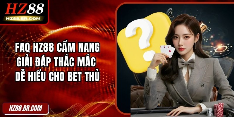 FAQ HZ88 Cẩm Nang Giải Đáp Thắc Mắc Dễ Hiểu Cho Bet Thủ 8 FAQ HZ88 Cẩm Nang Giải Đáp Thắc Mắc Dễ Hiểu Cho Bet Thủ