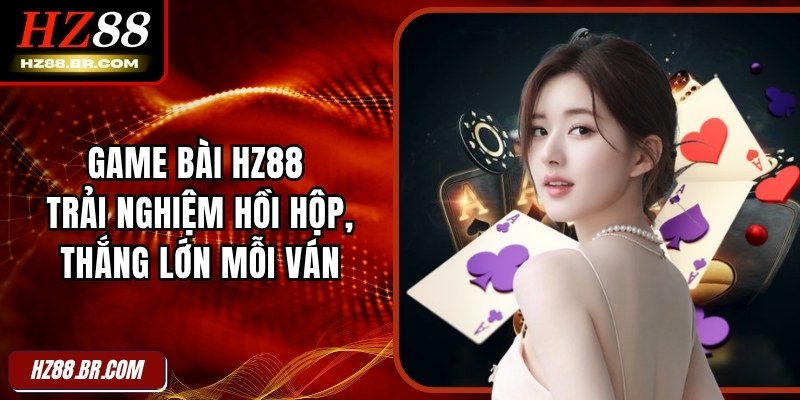 Game Bài HZ88 Trải Nghiệm Hồi Hộp, Thắng Lớn Mỗi Ván 1 Game Bài HZ88 Trải Nghiệm Hồi Hộp, Thắng Lớn Mỗi Ván
