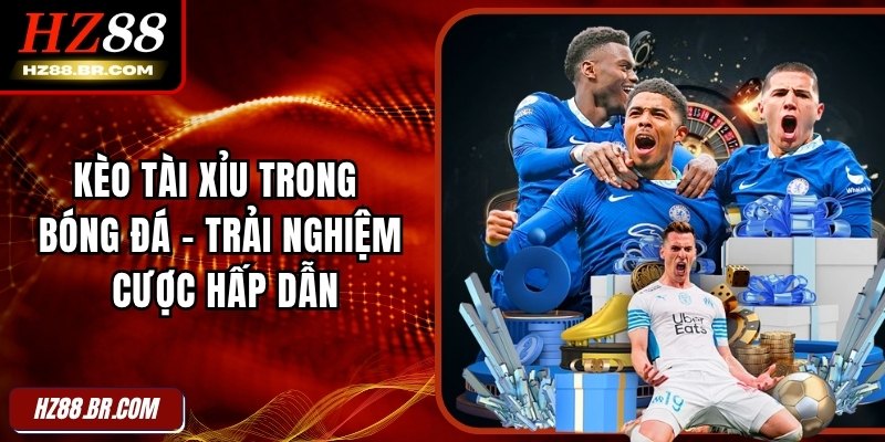 Kèo Tài Xỉu Trong Bóng Đá - Trải Nghiệm Cược Hấp Dẫn 1 Kèo Tài Xỉu Trong Bóng Đá - Trải Nghiệm Cược Hấp Dẫn